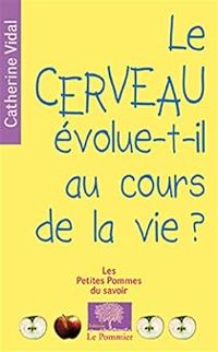 Catherine Vidal - Le cerveau évolue-t-il au cours de la vie ?