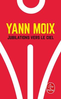 Yann Moix - Jubilations vers le ciel