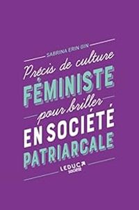 Sabrina Erin Gin - Petit précis de culture féministe pour briller en société patriarcale
