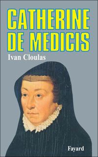 Ivan Cloulas - Catherine de Médicis