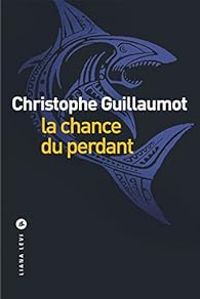 Christophe Guillaumot - La chance du perdant