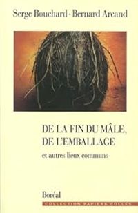 Serge Bouchard - Bernard Arcand - De la fin du mâle