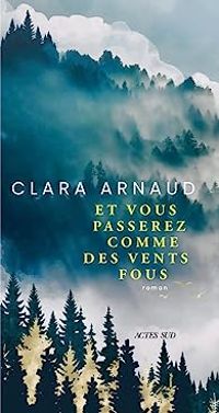 Clara Arnaud - Et vous passerez comme des vents fous