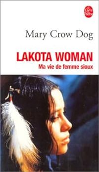 Mary Crow Dog - Lakota Woman : Ma vie de femme sioux