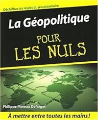 Philippe Moreau Defarges - La géopolitique pour les Nuls
