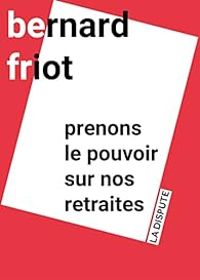 Bernard Friot Ii - Prenons le pouvoir sur nos retraites