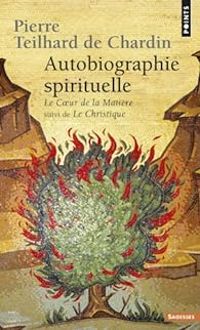 Pierre Teilhard De Chardin - Le coeur de la matière ; Le christique