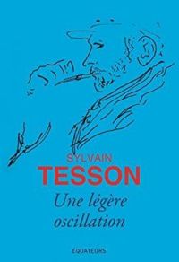 Sylvain Tesson - Une très légère oscillation