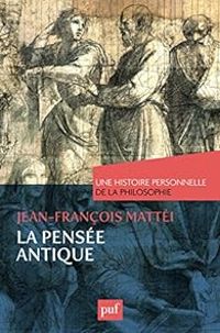 Jean Francois Mattei - La pensée antique