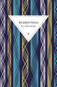 Ricardo Piglia - La ville absente