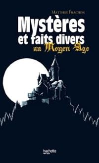 Matthieu Frachon - Mystères et faits divers au Moyen Âge