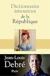 Jean Louis Debre - Dictionnaire amoureux de la République