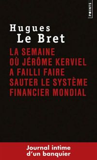 Hugues Le Bret - La semaine où Jérôme Kerviel a failli faire sauter le système financier mondial. Journal intime d'un