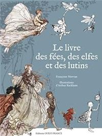 Francoise Morvan - Arthur Rackham - Livre des fées, des elfes et des lutins