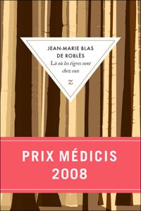 Jean-marie Blas De Roblès - Là ou les tigres sont chez eux - Prix Médicis 2008