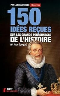  Historia - 150 idées reçues sur les grands personnages de l'histoire (et leur époque)