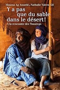 Moussa Ag Assarid - Nathalie Valera Gil - Y a pas que du sable dans le désert ! A la rencontre des Touaregs