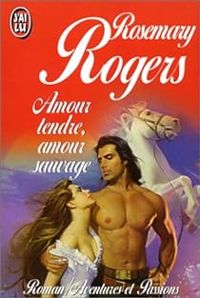 Rosemary Rogers - Amour tendre, amour sauvage